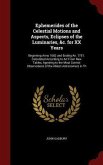 Ephemerides of the Celestial Motions and Aspects, Eclipses of the Luminaries, &c. for XX Years: Beginning Anno 1682 and Ending An. 1701. Calculated Ac