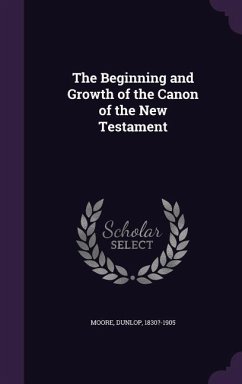 The Beginning and Growth of the Canon of the New Testament - Moore, Dunlop