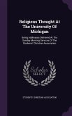 Religious Thought At The University Of Michigan: Being Addresses Delivered At The Sunday Morning Services Of The Students' Christian Association
