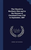 The Church in Northern Ohio and in the Diocese of Cleveland From 1749 to September, 1887