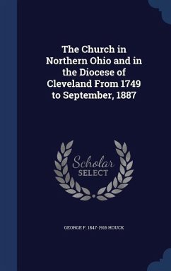 The Church in Northern Ohio and in the Diocese of Cleveland From 1749 to September, 1887 - Houck, George F