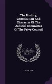The History, Constitution And Character Of The Judicial Committee Of The Privy Council