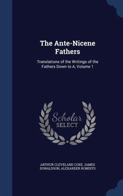 The Ante-Nicene Fathers: Translations of the Writings of the Fathers Down to A, Volume 1 - Coxe, Arthur Cleveland; Donaldson, James; Roberts, Alexander