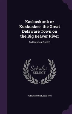 Kaskaskunk or Kuskuskee, the Great Delaware Town on the Big Beaver River - Agnew, Daniel