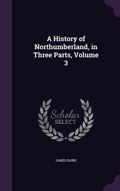 A History of Northumberland, in Three Parts, Volume 3 - Raine, James