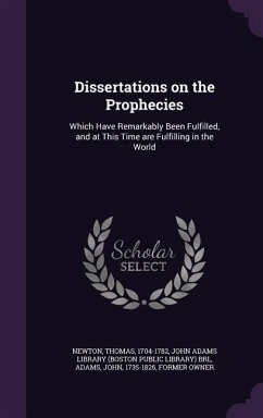 Dissertations on the Prophecies: Which Have Remarkably Been Fulfilled, and at This Time are Fulfilling in the World - Newton, Thomas; Adams, John