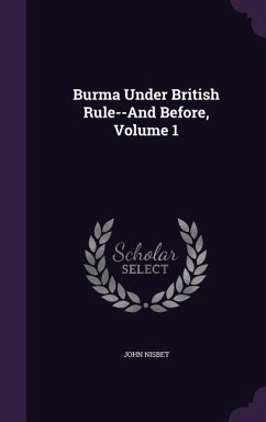 Burma Under British Rule--And Before, Volume 1 - Nisbet, John