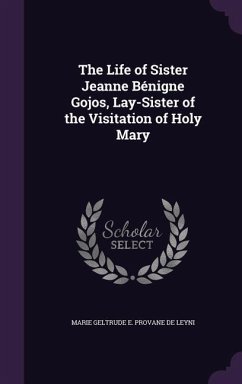 The Life of Sister Jeanne Bénigne Gojos, Lay-Sister of the Visitation of Holy Mary - de Leyni, Marie Geltrude E Provane