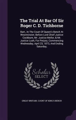 The Trial At Bar Of Sir Roger C. D. Tichborne