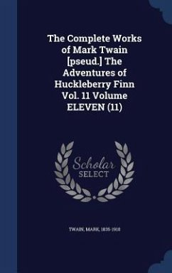 The Complete Works of Mark Twain [pseud.] The Adventures of Huckleberry Finn Vol. 11 Volume ELEVEN (11) - Twain, Mark