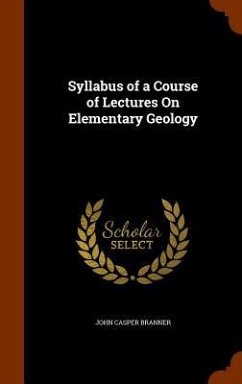 Syllabus of a Course of Lectures On Elementary Geology - Branner, John Casper