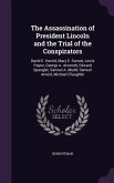 The Assassination of President Lincoln and the Trial of the Conspirators: David E. Herold, Mary E. Surratt, Lewis Payne, George A. Atzerodt, Edward Sp