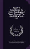 Report Of Commission On Street Cleaning And Waste Disposal, The City Of New York, 1907