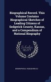 Biographical Record. This Volume Contains Biographical Sketches of Leading Citizens of Sedgwick County, Kansas, and a Compendium of National Biography