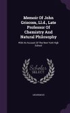 Memoir Of John Griscom, Ll.d., Late Professor Of Chemistry And Natural Philosophy: With An Account Of The New York High School