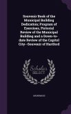 Souvenir Book of the Municipal Building Dedication; Program of Exercises, Pictorial Review of the Municipal Building and a Down-to-date Review of the Capitol City--Souvenir of Hartford