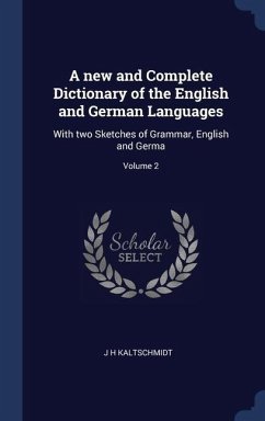 A new and Complete Dictionary of the English and German Languages: With two Sketches of Grammar, English and Germa; Volume 2 - Kaltschmidt, J. H.