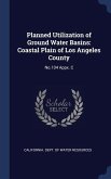 Planned Utilization of Ground Water Basins: Coastal Plain of Los Angeles County: No.104 Appx. C