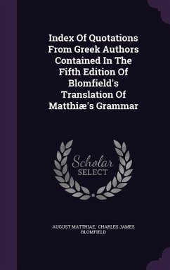 Index Of Quotations From Greek Authors Contained In The Fifth Edition Of Blomfield's Translation Of Matthiæ's Grammar - Matthiae, August