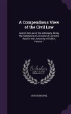 A Compendious View of the Civil Law: And of the Law of the Admiralty, Being the Substance of a Course of Lectures Read in the University of Dublin,