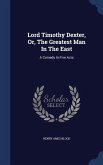 Lord Timothy Dexter, Or, The Greatest Man In The East