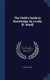 The Child's Guide to Knowledge, by a Lady [F. Ward]