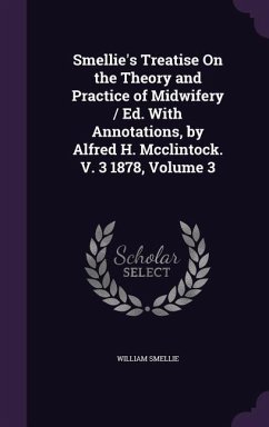 Smellie's Treatise On the Theory and Practice of Midwifery / Ed. With Annotations, by Alfred H. Mcclintock. V. 3 1878, Volume 3 - Smellie, William