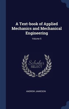 A Text-book of Applied Mechanics and Mechanical Engineering; Volume 5 - Jamieson, Andrew