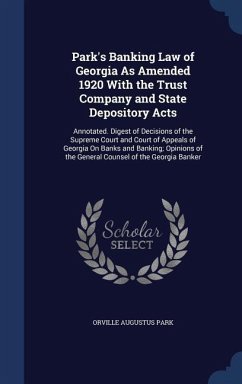 Park's Banking Law of Georgia As Amended 1920 With the Trust Company and State Depository Acts: Annotated. Digest of Decisions of the Supreme Court an - Park, Orville Augustus