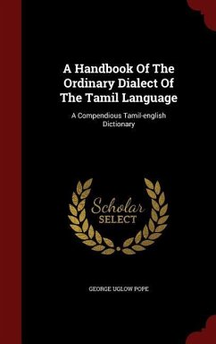 A Handbook Of The Ordinary Dialect Of The Tamil Language: A Compendious Tamil-english Dictionary - Pope, George Uglow