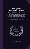 Vestiges Of Protestant Dissent: Being Lists Of Ministers, Sacramental Plate, Registers, Antiquities, And Other Matters Pertaining To Most Of The Churc