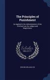 The Principles of Punishment: As Applied in the Administration of the Criminal Law, by Judges and Magistrates