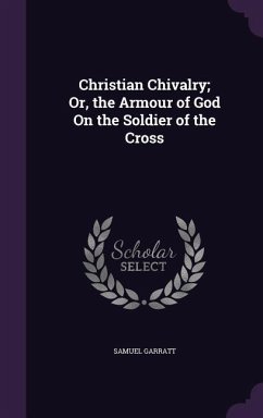 Christian Chivalry; Or, the Armour of God On the Soldier of the Cross - Garratt, Samuel