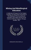 Mining And Metallurgical Education: A Collection Of Papers On The Subject, Including The Discussion Presented At The Meeting Of The Committee On Educa