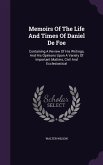 Memoirs Of The Life And Times Of Daniel De Foe: Containing A Review Of His Writings, And His Opinions Upon A Variety Of Important Matters, Civil And E
