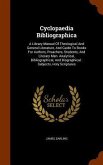 Cyclopaedia Bibliographica: A Library Manual Of Theological And General Literature, And Guide To Books For Authors, Preachers, Students, And Liter
