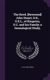 The Revd. [Reverend] John Stuart, D.D., U.E.L., of Kingston, U.C. and his Family; a Genealogical Study,