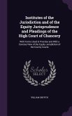 Institutes of the Jurisdiction and of the Equity Jurisprudence and Pleadings of the High Court of Chancery