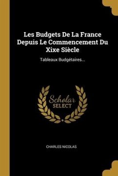 Les Budgets De La France Depuis Le Commencement Du Xixe Siècle: Tableaux Budgétaires... - Nicolas, Charles