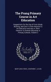 The Prang Primary Course in Art Education: Suggestions for the Use of Form Study, Drawing, and Color in Their Relation to Art Education and Also in Th