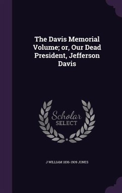 The Davis Memorial Volume; or, Our Dead President, Jefferson Davis - Jones, J William