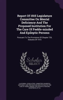 Report Of 1915 Legislature Committee On Mental Deficiency And The Proposed Institution For The Care Of Feeble-minded And Epileptic Persons: Pursuant T