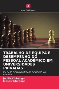 TRABALHO DE EQUIPA E DESEMPENHO DO PESSOAL ACADÉMICO EM UNIVERSIDADES PRIVADAS - Kibirango, Judith;Kibirango, Moses