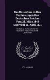Das Kaisertum in Den Verfassungen Des Deutschen Reiches Vom 28. März 1849 Und Vom 16. April 1871