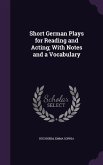 Short German Plays for Reading and Acting; With Notes and a Vocabulary