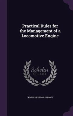 Practical Rules for the Management of a Locomotive Engine - Gregory, Charles Hutton