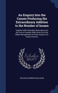 An Enquiry Into the Causes Producing the Extraordinary Addition to the Number of Insane - Hallaran, William Saunders