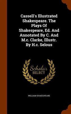 Cassell's Illustrated Shakespeare. The Plays Of Shakespeare, Ed. And Annotated By C. And M.c. Clarke, Illustr. By H.c. Selous