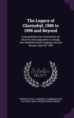 The Legacy of Chornobyl, 1986 to 1996 and Beyond: Hearing Before the Commission on Security and Cooperation in Europe, One Hundred Fourth Congress, Se