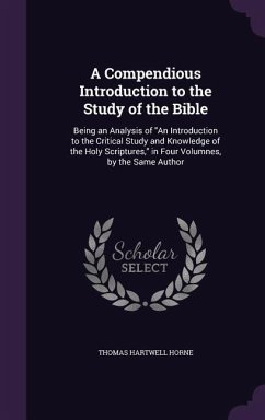 A Compendious Introduction to the Study of the Bible: Being an Analysis of An Introduction to the Critical Study and Knowledge of the Holy Scriptures, - Horne, Thomas Hartwell